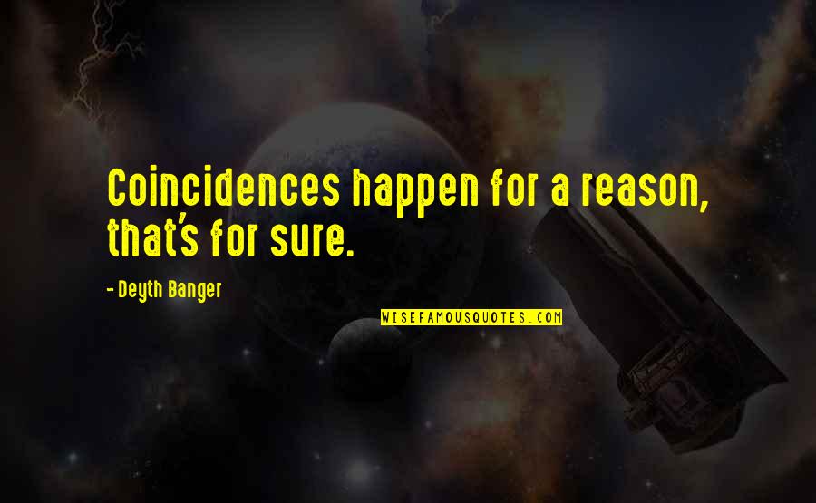 Mud And Adults Quotes By Deyth Banger: Coincidences happen for a reason, that's for sure. Mud And Adults Quotes By Deyth Banger: Coincidences happen for a reason, that's for sure.