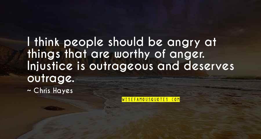 Mud Balls Utah Quotes By Chris Hayes: I think people should be angry at things Mud Balls Utah Quotes By Chris Hayes: I think people should be angry at things