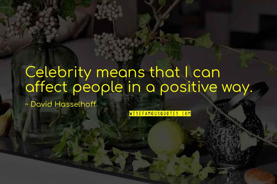 Mud Balls Utah Quotes By David Hasselhoff: Celebrity means that I can affect people in Mud Balls Utah Quotes By David Hasselhoff: Celebrity means that I can affect people in