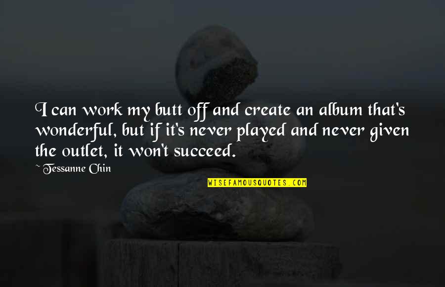 Mud Bath Quotes By Tessanne Chin: I can work my butt off and create Mud Bath Quotes By Tessanne Chin: I can work my butt off and create
