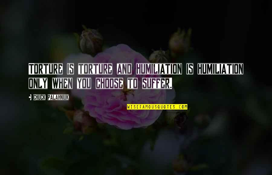 Mud Catfish Quotes By Chuck Palahniuk: Torture is torture and humiliation is humiliation only