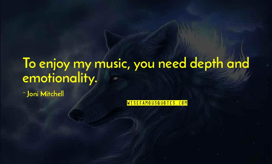 Mud Days Quotes By Joni Mitchell: To enjoy my music, you need depth and Mud Days Quotes By Joni Mitchell: To enjoy my music, you need depth and
