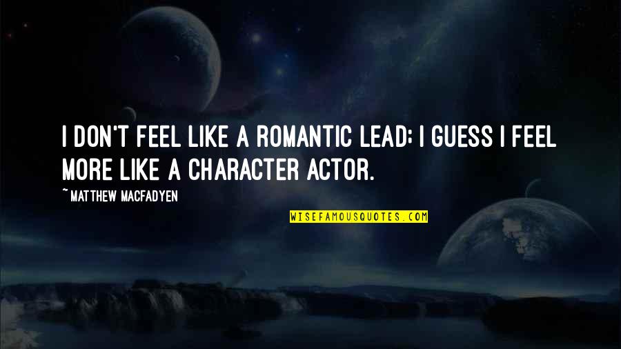 Mud Holes In Lawn Quotes By Matthew Macfadyen: I don't feel like a romantic lead; I Mud Holes In Lawn Quotes By Matthew Macfadyen: I don't feel like a romantic lead; I
