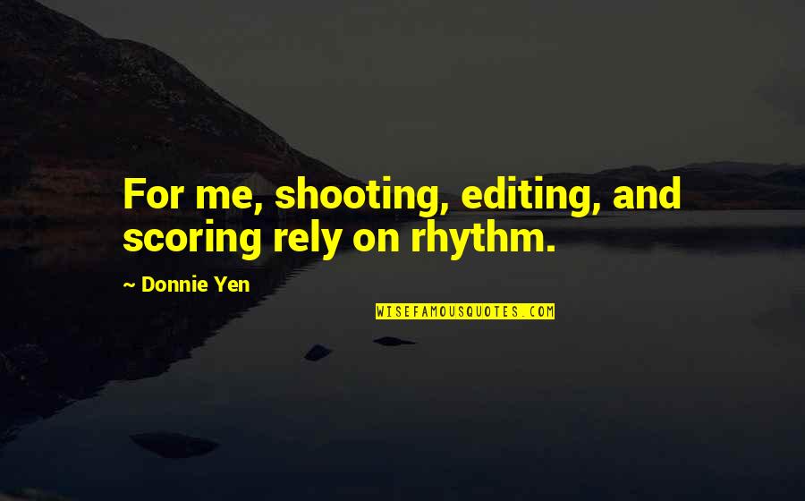 Mud Holes In Yard Quotes By Donnie Yen: For me, shooting, editing, and scoring rely on