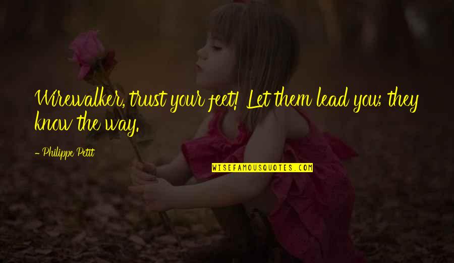 Mud Holes In Yard Quotes By Philippe Petit: Wirewalker, trust your feet! Let them lead you; Mud Holes In Yard Quotes By Philippe Petit: Wirewalker, trust your feet! Let them lead you;