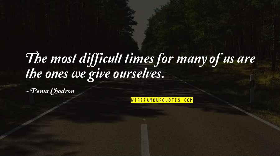 Mud Huts Quotes By Pema Chodron: The most difficult times for many of us