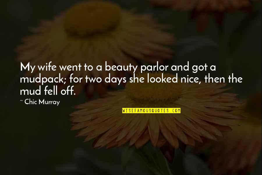 Mud Off Quotes By Chic Murray: My wife went to a beauty parlor and Mud Off Quotes By Chic Murray: My wife went to a beauty parlor and