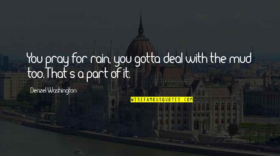 Mud Off Quotes By Denzel Washington: You pray for rain, you gotta deal with Mud Off Quotes By Denzel Washington: You pray for rain, you gotta deal with