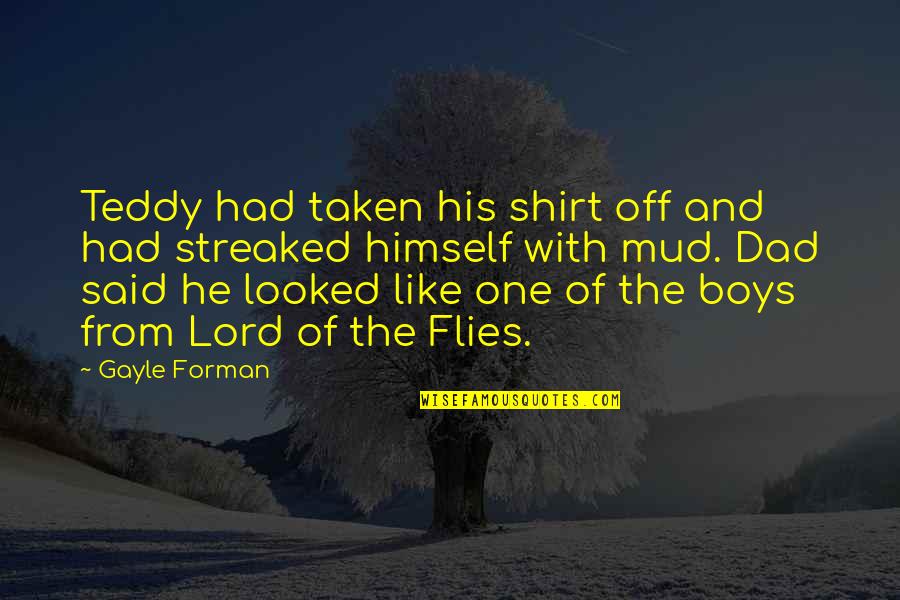 Mud Off Quotes By Gayle Forman: Teddy had taken his shirt off and had Mud Off Quotes By Gayle Forman: Teddy had taken his shirt off and had