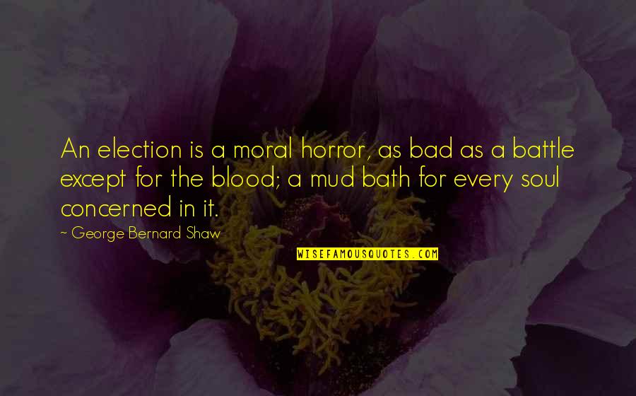 Mud Off Quotes By George Bernard Shaw: An election is a moral horror, as bad Mud Off Quotes By George Bernard Shaw: An election is a moral horror, as bad