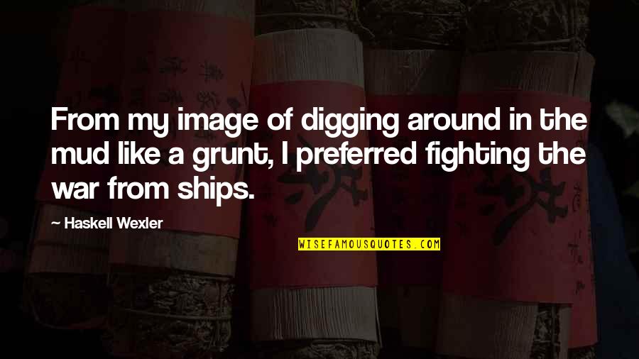 Mud Off Quotes By Haskell Wexler: From my image of digging around in the
