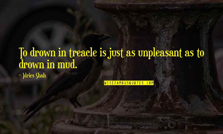 Mud Off Quotes By Idries Shah: To drown in treacle is just as unpleasant