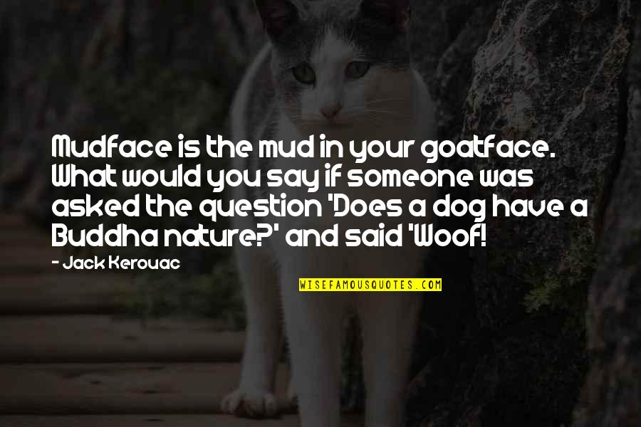 Mud Off Quotes By Jack Kerouac: Mudface is the mud in your goatface. What Mud Off Quotes By Jack Kerouac: Mudface is the mud in your goatface. What