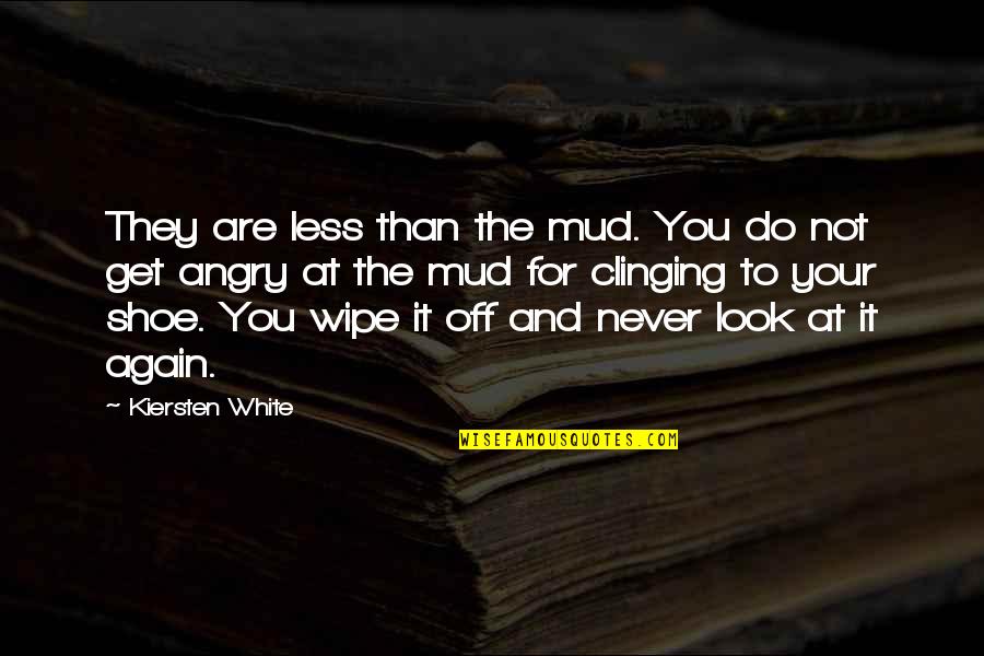 Mud Off Quotes By Kiersten White: They are less than the mud. You do Mud Off Quotes By Kiersten White: They are less than the mud. You do