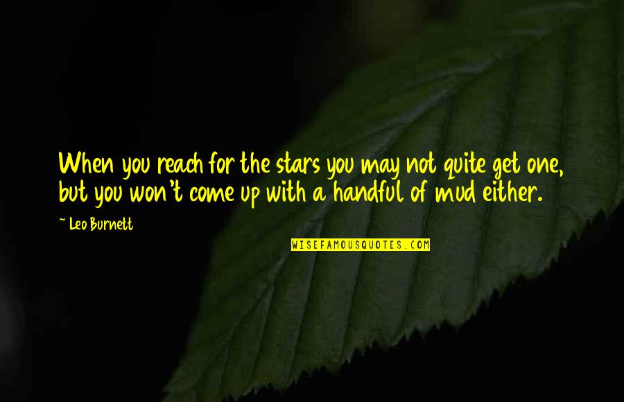 Mud Off Quotes By Leo Burnett: When you reach for the stars you may Mud Off Quotes By Leo Burnett: When you reach for the stars you may