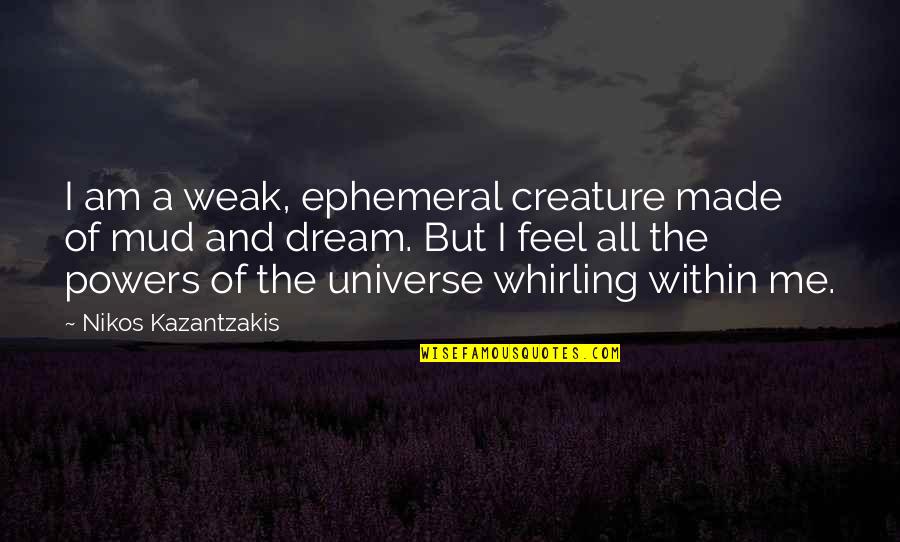 Mud Off Quotes By Nikos Kazantzakis: I am a weak, ephemeral creature made of Mud Off Quotes By Nikos Kazantzakis: I am a weak, ephemeral creature made of