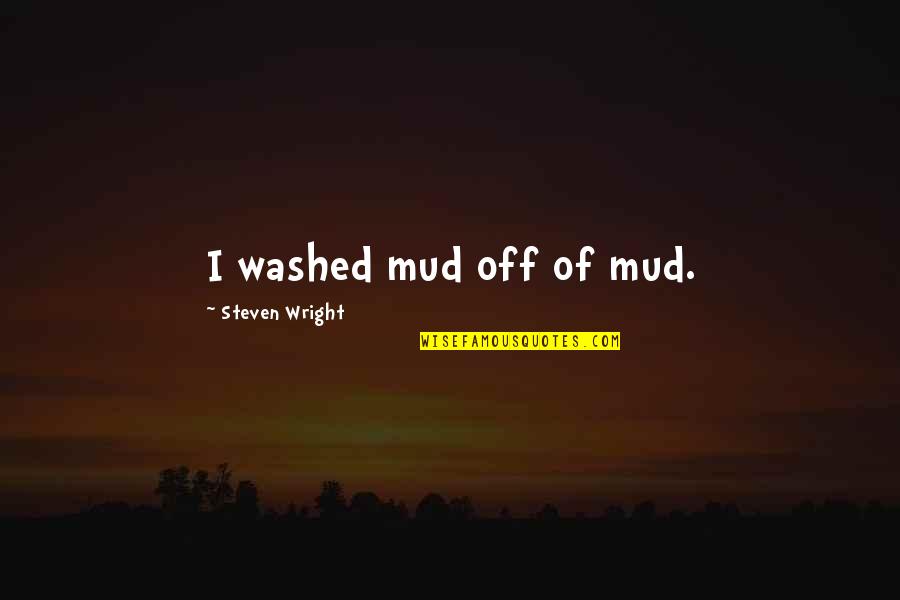 Mud Off Quotes By Steven Wright: I washed mud off of mud. Mud Off Quotes By Steven Wright: I washed mud off of mud.