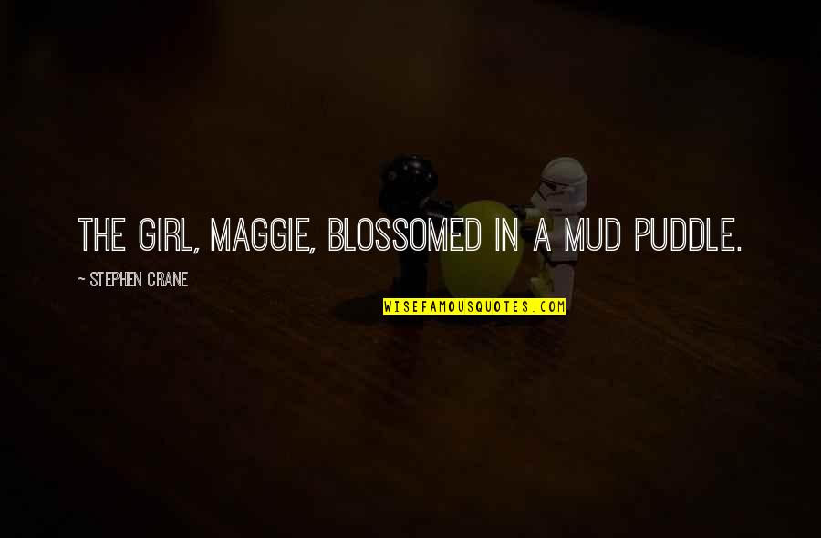 Mud Puddle Quotes By Stephen Crane: The girl, Maggie, blossomed in a mud puddle.