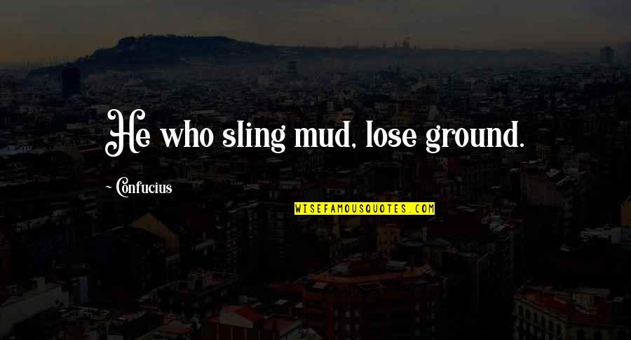 Mud Quotes By Confucius: He who sling mud, lose ground.