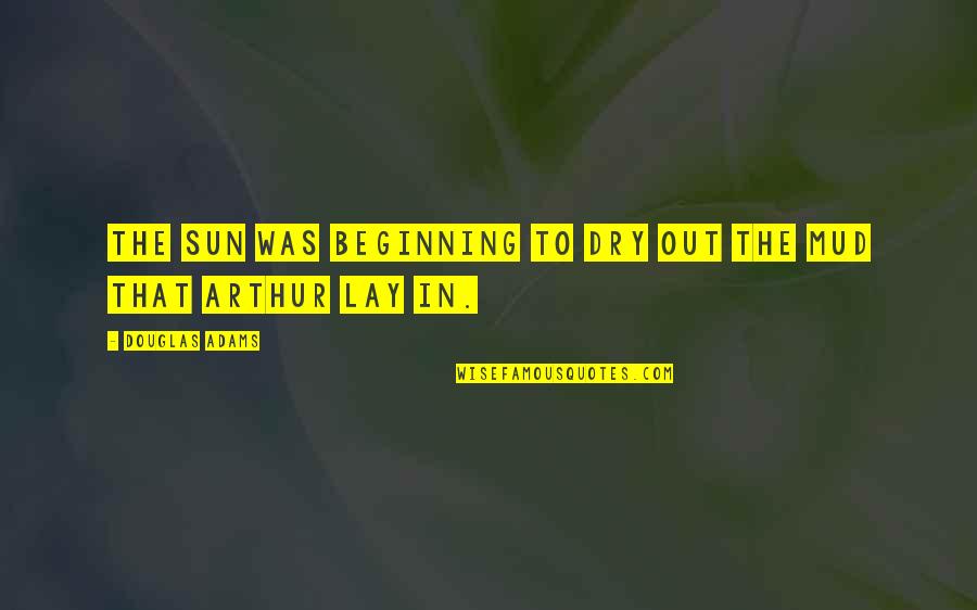 Mud Quotes By Douglas Adams: The sun was beginning to dry out the