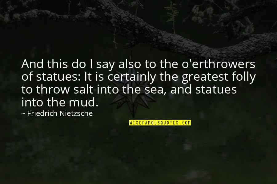 Mud Quotes By Friedrich Nietzsche: And this do I say also to the