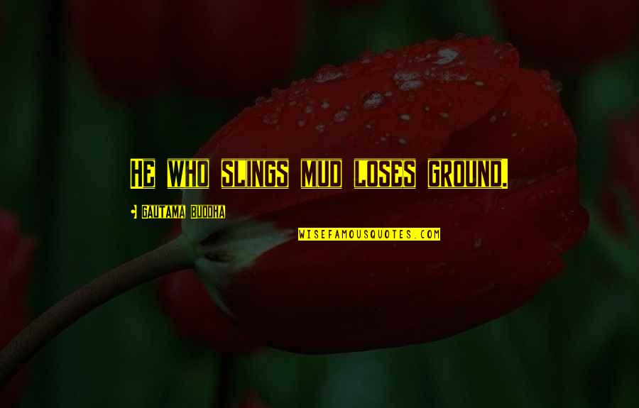 Mud Quotes By Gautama Buddha: He who slings mud loses ground.