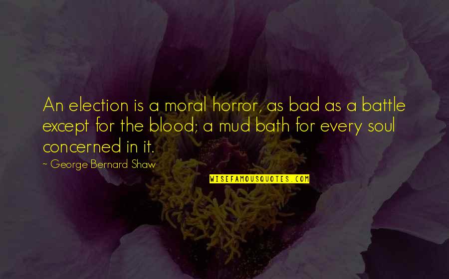 Mud Quotes By George Bernard Shaw: An election is a moral horror, as bad