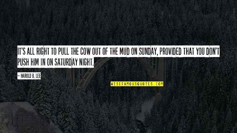 Mud Quotes By Harold B. Lee: It's all right to pull the cow out