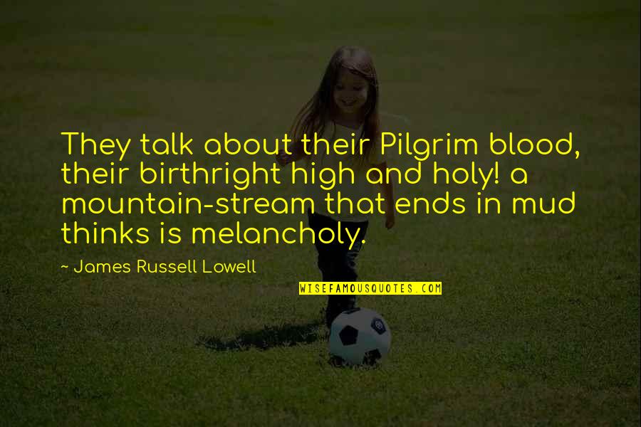 Mud Quotes By James Russell Lowell: They talk about their Pilgrim blood, their birthright