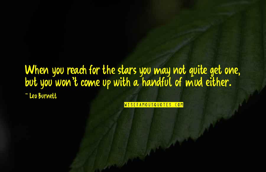 Mud Quotes By Leo Burnett: When you reach for the stars you may