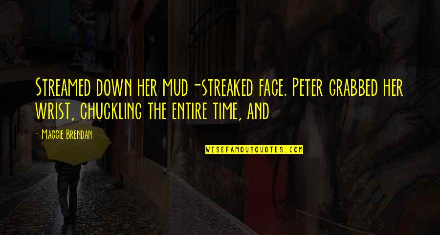 Mud Quotes By Maggie Brendan: Streamed down her mud-streaked face. Peter grabbed her