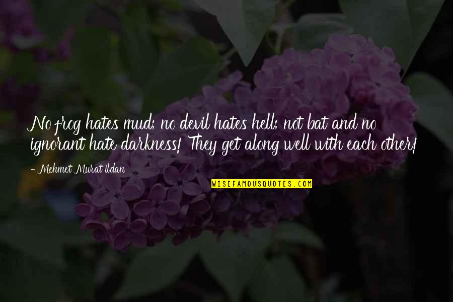 Mud Quotes By Mehmet Murat Ildan: No frog hates mud; no devil hates hell;