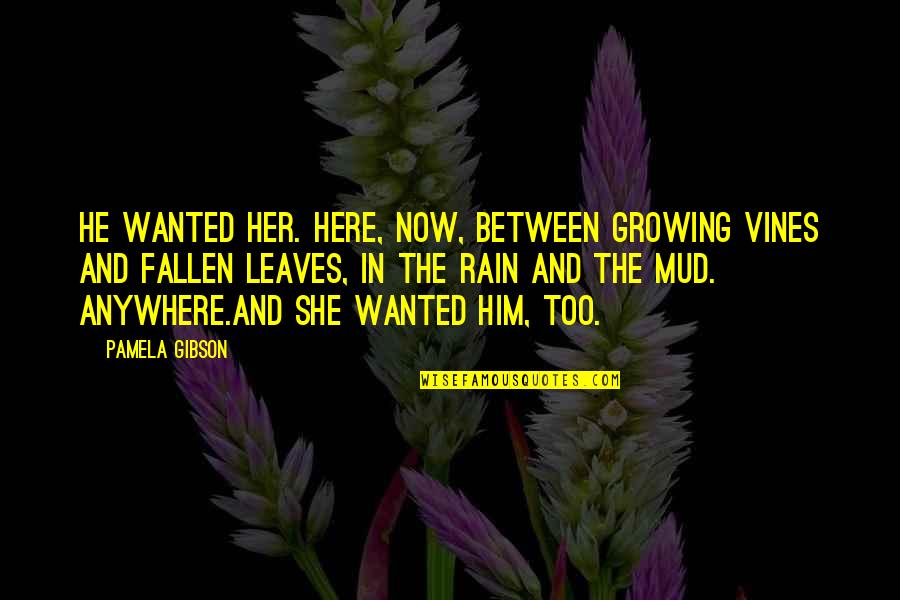 Mud Quotes By Pamela Gibson: He wanted her. Here, now, between growing vines