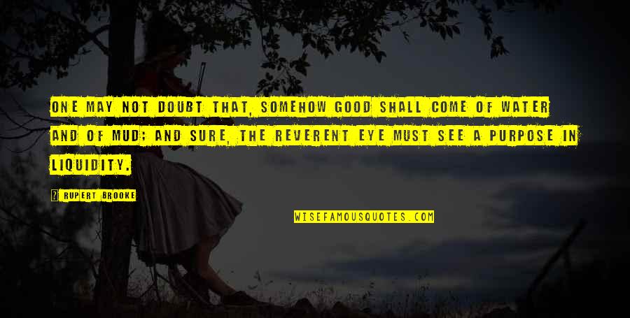 Mud Quotes By Rupert Brooke: One may not doubt that, somehow Good Shall