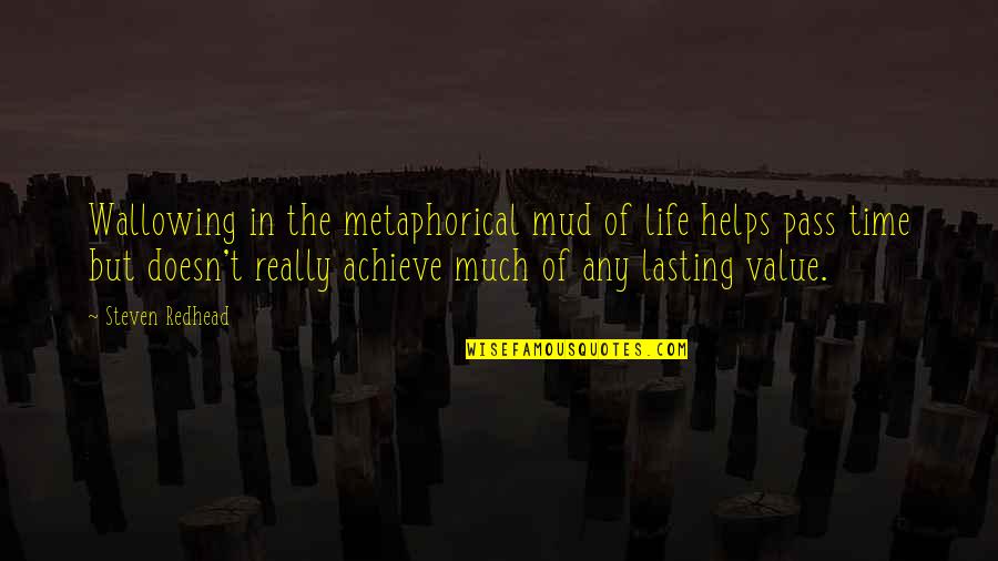 Mud Quotes By Steven Redhead: Wallowing in the metaphorical mud of life helps