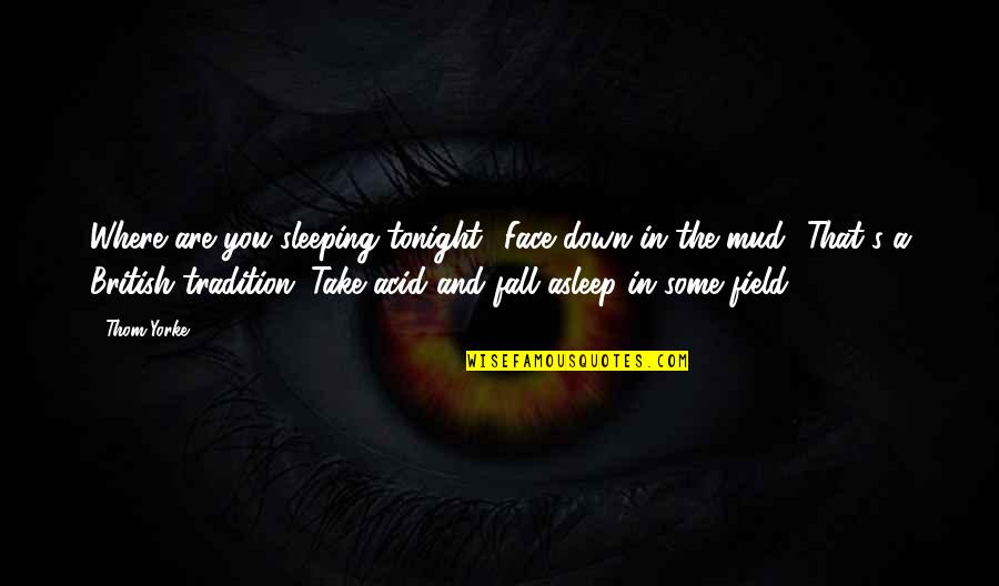 Mud Quotes By Thom Yorke: Where are you sleeping tonight? Face down in