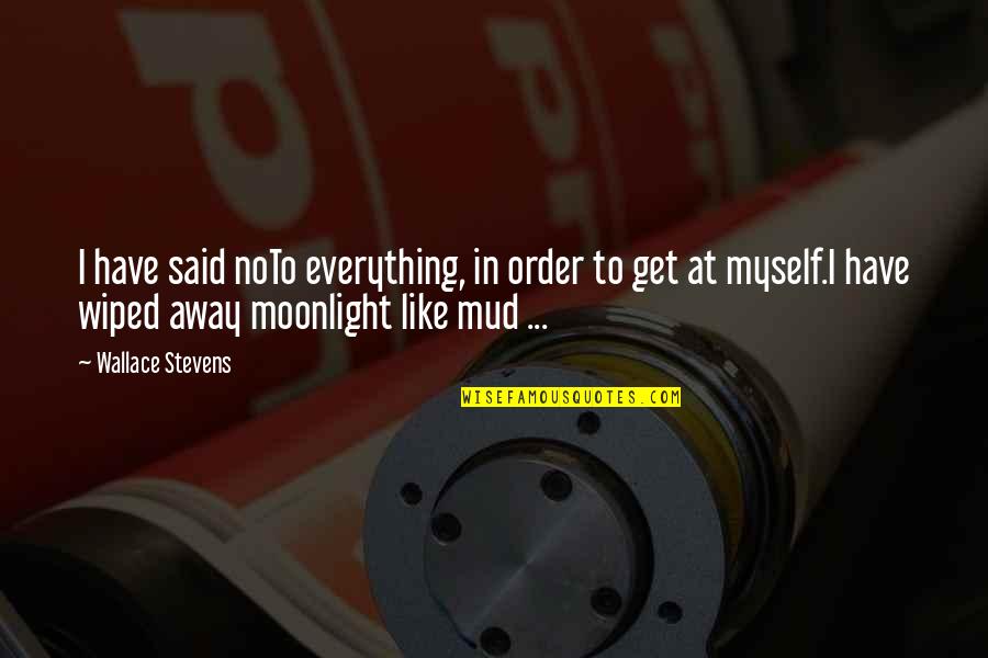 Mud Quotes By Wallace Stevens: I have said noTo everything, in order to