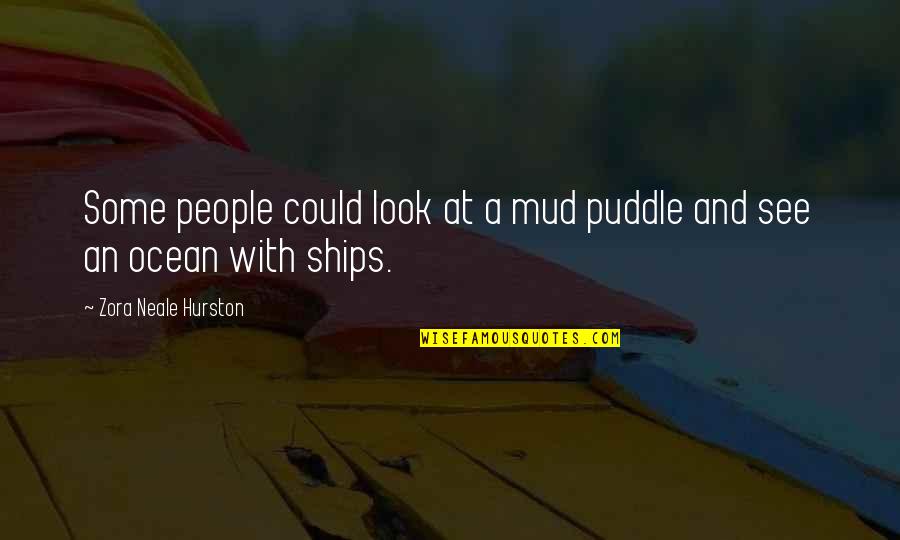 Mud Quotes By Zora Neale Hurston: Some people could look at a mud puddle
