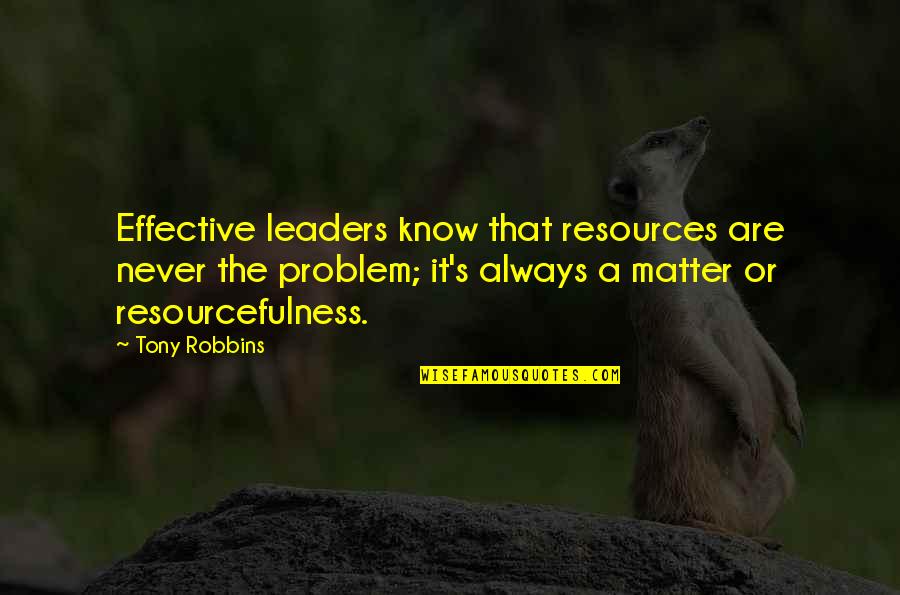 Mud Sliding Quotes By Tony Robbins: Effective leaders know that resources are never the