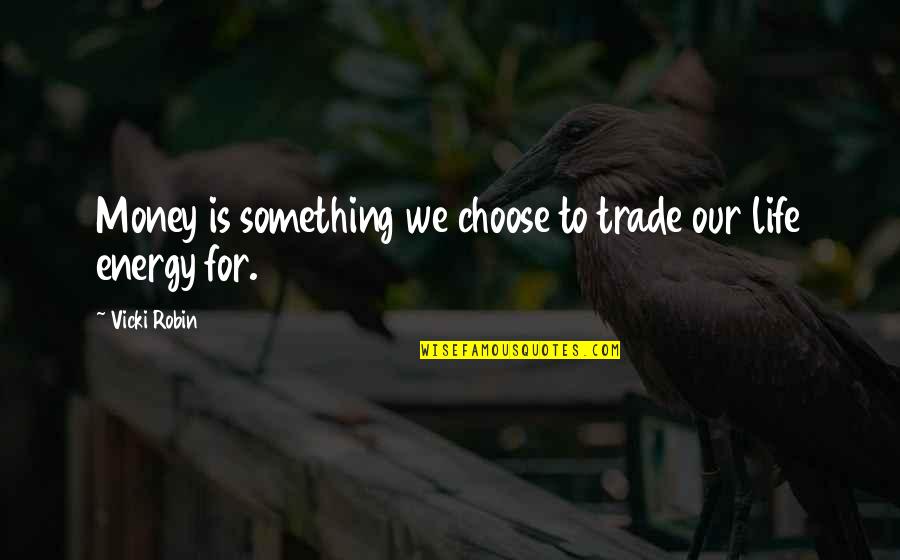 Mud Slinging Quotes By Vicki Robin: Money is something we choose to trade our