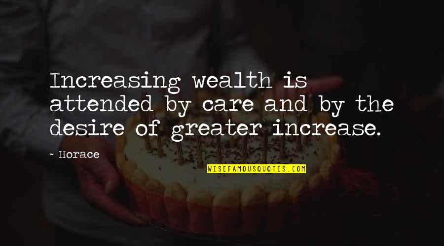 Mud Smell Quotes By Horace: Increasing wealth is attended by care and by