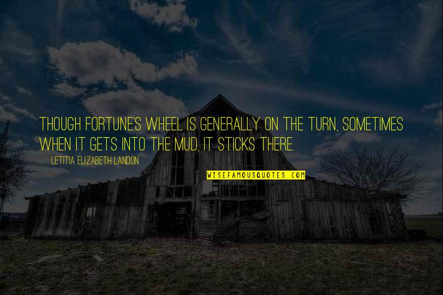 Mud Sticks Quotes By Letitia Elizabeth Landon: Though fortune's wheel is generally on the turn,