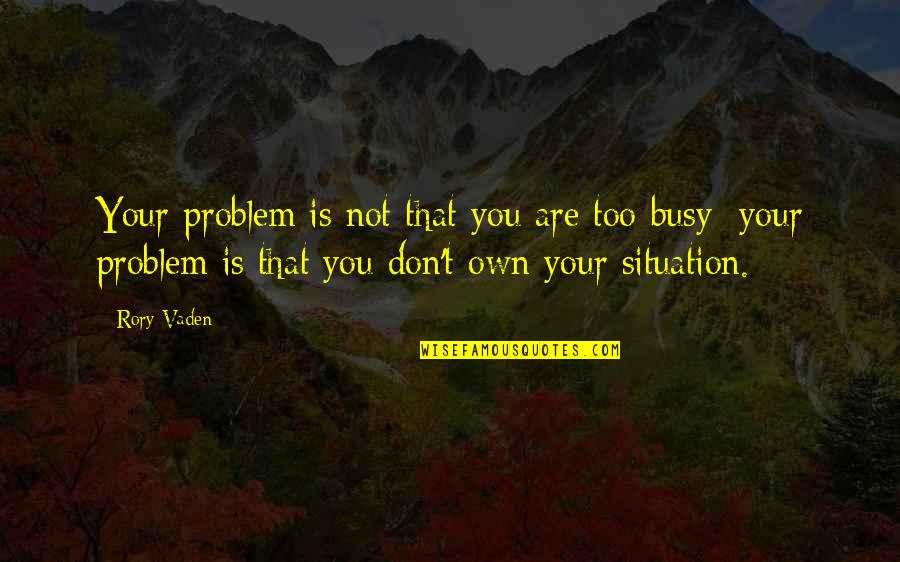 Mud Sticks Quotes By Rory Vaden: Your problem is not that you are too