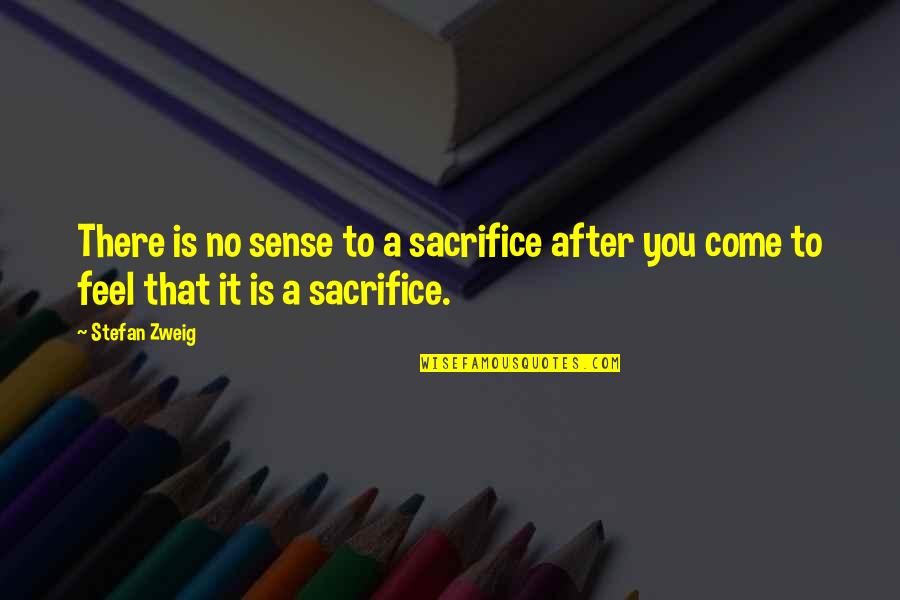 Mud Sweat And Tears Quotes By Stefan Zweig: There is no sense to a sacrifice after