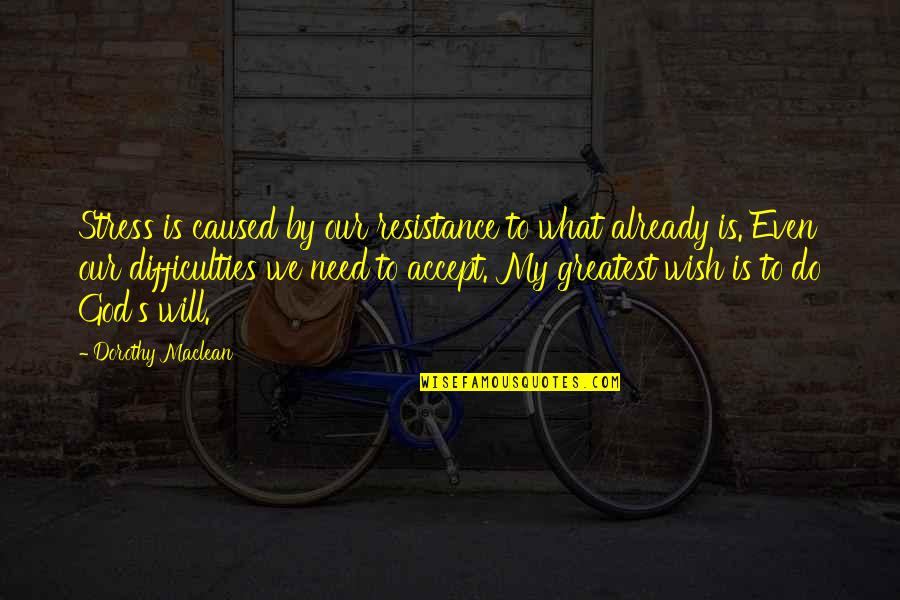 Mud Vein Tarryn Quotes By Dorothy Maclean: Stress is caused by our resistance to what Mud Vein Tarryn Quotes By Dorothy Maclean: Stress is caused by our resistance to what