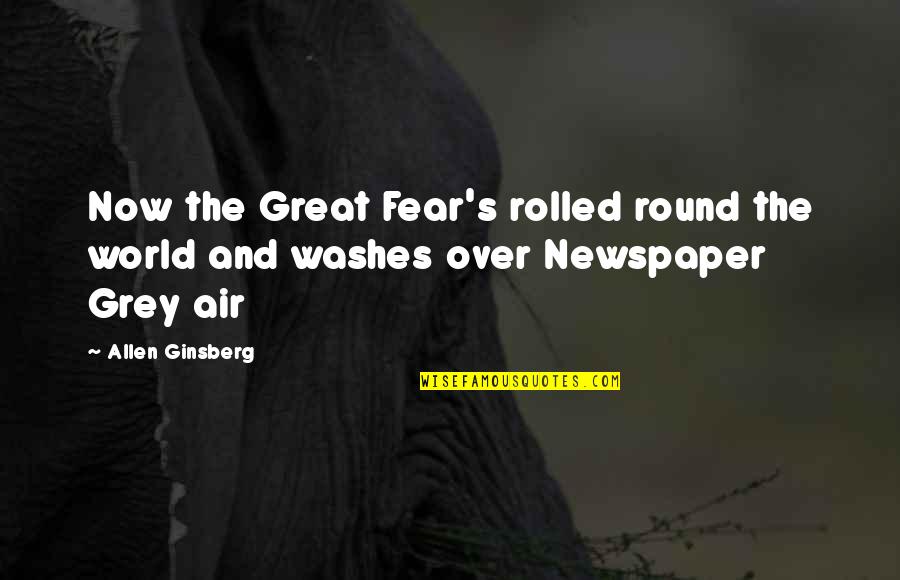Mudaliarpet Quotes By Allen Ginsberg: Now the Great Fear's rolled round the world