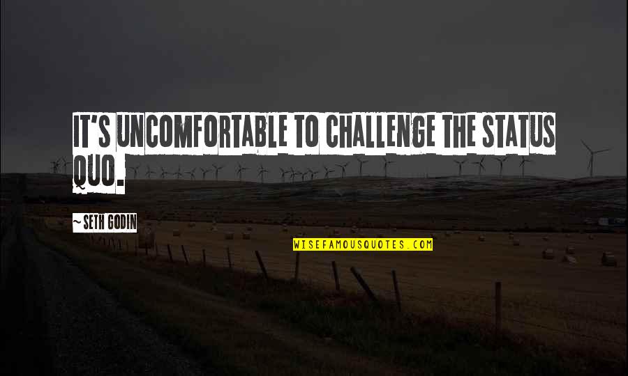 Mudaliarpet Quotes By Seth Godin: It's uncomfortable to challenge the status quo. Mudaliarpet Quotes By Seth Godin: It's uncomfortable to challenge the status quo.