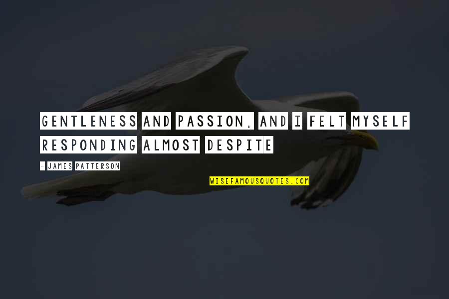 Mudamaid Quotes By James Patterson: gentleness and passion, and I felt myself responding Mudamaid Quotes By James Patterson: gentleness and passion, and I felt myself responding