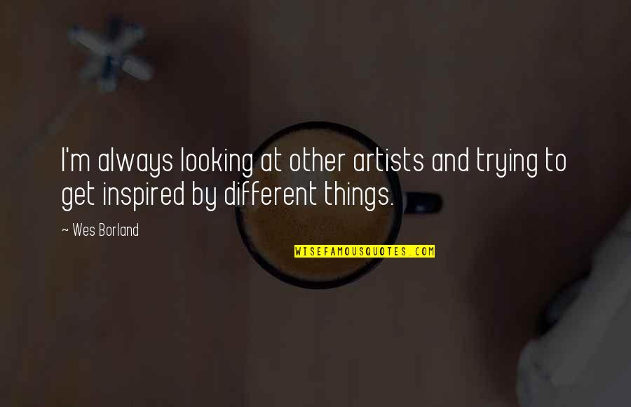 Mudamaid Quotes By Wes Borland: I'm always looking at other artists and trying
