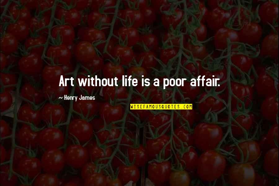Mudancas Quotes By Henry James: Art without life is a poor affair. Mudancas Quotes By Henry James: Art without life is a poor affair.
